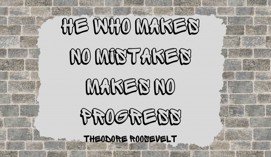 He who makes no mistakes makes no progress